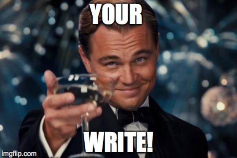 Leonardo Dicaprio Cheers Meme | YOUR WRITE! | image tagged in memes,leonardo dicaprio cheers | made w/ Imgflip meme maker