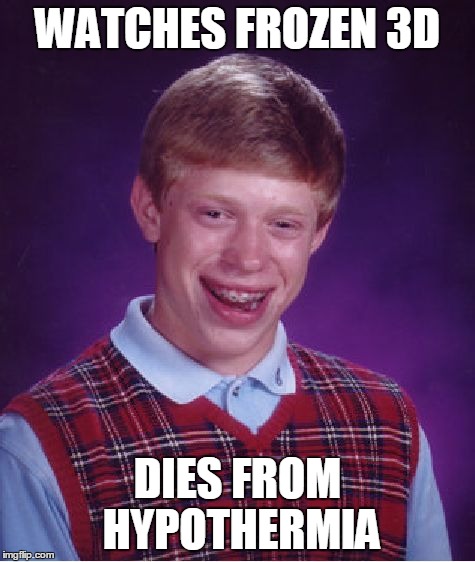 Bad Luck Brian | WATCHES FROZEN 3D DIES FROM HYPOTHERMIA | image tagged in memes,bad luck brian | made w/ Imgflip meme maker