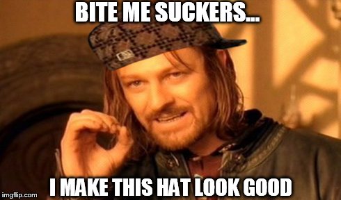 One Does Not Simply | BITE ME SUCKERS... I MAKE THIS HAT LOOK GOOD | image tagged in memes,one does not simply,scumbag | made w/ Imgflip meme maker