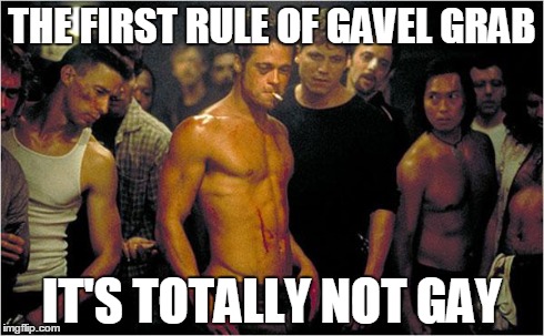 fightclub | THE FIRST RULE OF GAVEL GRAB IT'S TOTALLY NOT GAY | image tagged in fightclub | made w/ Imgflip meme maker