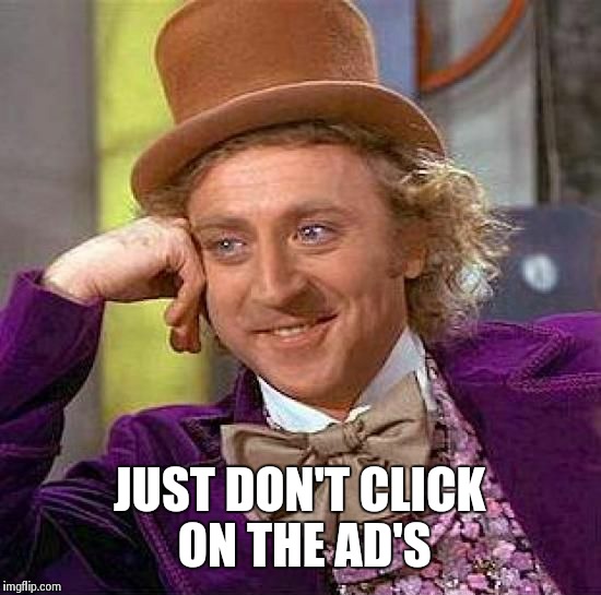 Creepy Condescending Wonka Meme | JUST DON'T CLICK ON THE AD'S | image tagged in memes,creepy condescending wonka | made w/ Imgflip meme maker