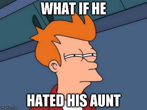 Futurama Fry Meme | WHAT IF HE HATED HIS AUNT | image tagged in memes,futurama fry | made w/ Imgflip meme maker