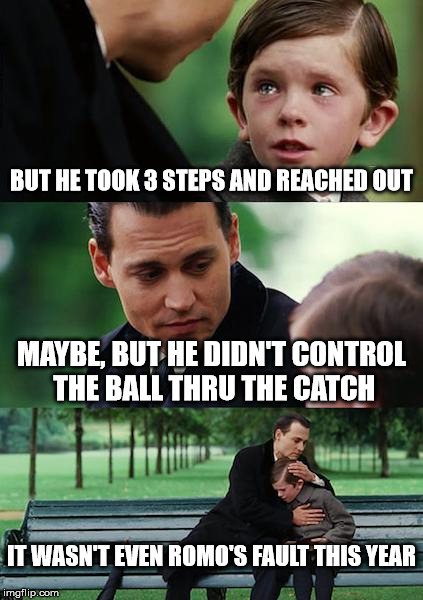 Finding Neverland | BUT HE TOOK 3 STEPS AND REACHED OUT MAYBE, BUT HE DIDN'T CONTROL THE BALL THRU THE CATCH IT WASN'T EVEN ROMO'S FAULT THIS YEAR | image tagged in memes,finding neverland | made w/ Imgflip meme maker