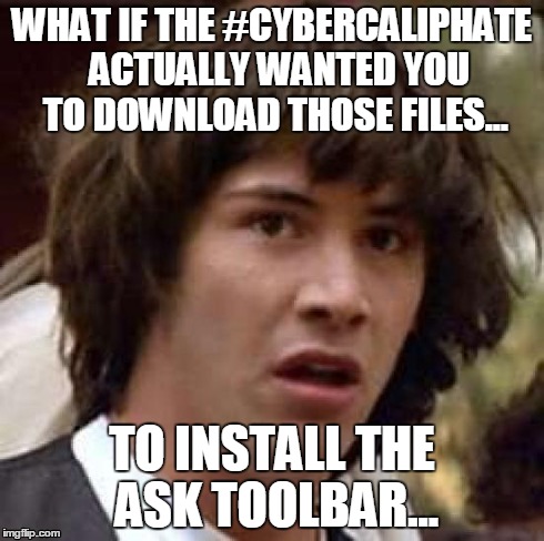 Conspiracy Keanu Meme | WHAT IF THE #CYBERCALIPHATE  ACTUALLY WANTED YOU TO DOWNLOAD THOSE FILES... TO INSTALL THE ASK TOOLBAR... | image tagged in memes,conspiracy keanu,cybercaliphate,ask toolbar | made w/ Imgflip meme maker