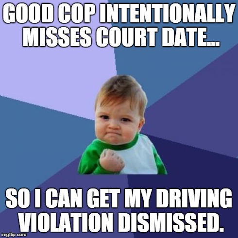 Success Kid Meme | GOOD COP INTENTIONALLY MISSES COURT DATE... SO I CAN GET MY DRIVING VIOLATION DISMISSED. | image tagged in memes,success kid | made w/ Imgflip meme maker