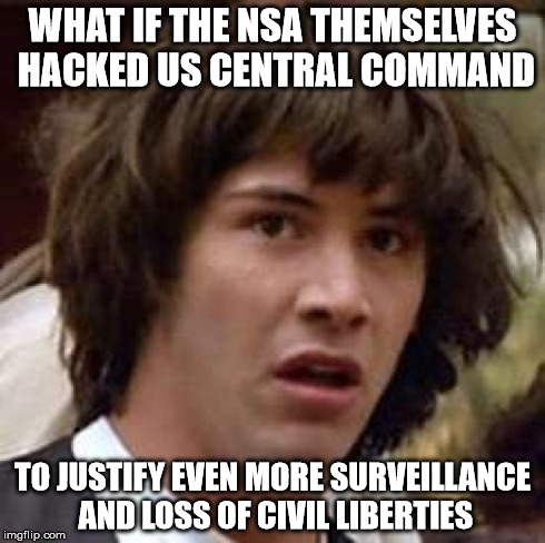 Conspiracy Keanu | WHAT IF THE NSA THEMSELVES HACKED US CENTRAL COMMAND TO JUSTIFY EVEN MORE SURVEILLANCE AND LOSS OF CIVIL LIBERTIES | image tagged in memes,conspiracy keanu | made w/ Imgflip meme maker