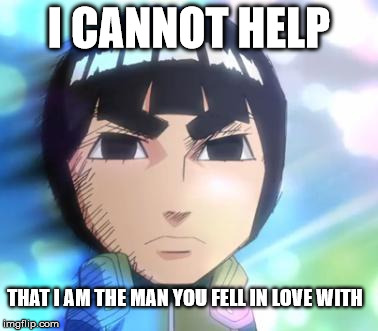i cannot help that i am the man you fell in love with | I CANNOT HELP THAT I AM THE MAN YOU FELL IN LOVE WITH | image tagged in i cannot help that i am the man you fell in love with,naruto,rock lee,chibi | made w/ Imgflip meme maker