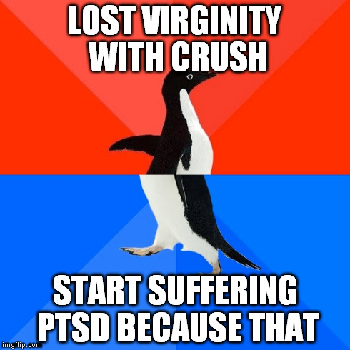 Socially Awesome Awkward Penguin | LOST VIRGINITY WITH CRUSH START SUFFERING PTSD BECAUSE THAT | image tagged in memes,socially awesome awkward penguin | made w/ Imgflip meme maker