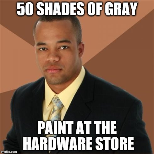 Successful Black Man Meme | 50 SHADES OF GRAY PAINT AT THE HARDWARE STORE | image tagged in memes,successful black man | made w/ Imgflip meme maker