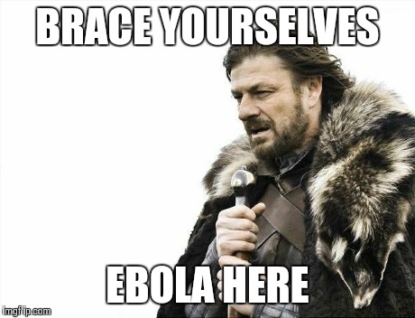 Brace Yourselves X is Coming | BRACE YOURSELVES EBOLA HERE | image tagged in memes,brace yourselves x is coming | made w/ Imgflip meme maker