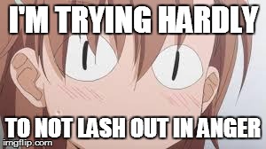 I'M TRYING HARDLY TO NOT LASH OUT IN ANGER | image tagged in misaka mikoto what | made w/ Imgflip meme maker