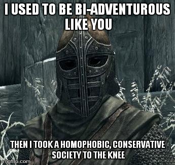 I used to be bi-adventurous like you... | I USED TO BE BI-ADVENTUROUS LIKE YOU THEN I TOOK A HOMOPHOBIC, CONSERVATIVE SOCIETY TO THE KNEE | image tagged in arrow to the knee,skyrim | made w/ Imgflip meme maker