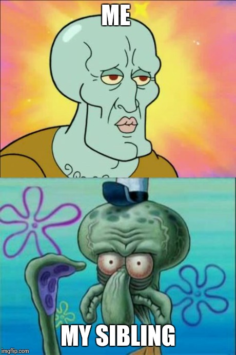 We both actually believe we look better than the other. | ME MY SIBLING | image tagged in memes,squidward | made w/ Imgflip meme maker