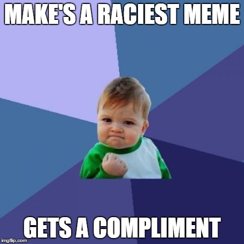 Success Kid | MAKE'S A RACIEST MEME GETS A COMPLIMENT | image tagged in memes,success kid | made w/ Imgflip meme maker