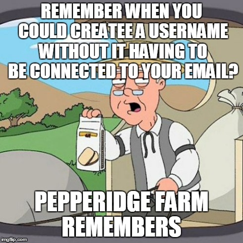 its a pain in the butt when you can't remember your password | REMEMBER WHEN YOU COULD CREATEE A USERNAME WITHOUT IT HAVING TO BE CONNECTED TO YOUR EMAIL? PEPPERIDGE FARM REMEMBERS | image tagged in memes,pepperidge farm remembers,email | made w/ Imgflip meme maker