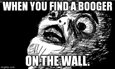 BTW, how do YOU spell "booger"? | WHEN YOU FIND A BOOGER ON THE WALL. | image tagged in memes,gasp rage face | made w/ Imgflip meme maker