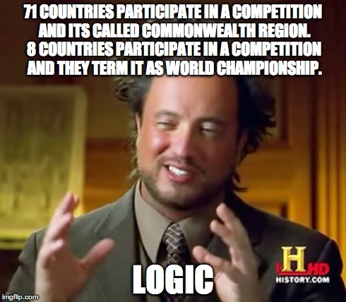 Ancient Aliens Meme | 71 COUNTRIES PARTICIPATE IN A COMPETITION AND ITS CALLED COMMONWEALTH REGION. 8 COUNTRIES PARTICIPATE IN A COMPETITION AND THEY TERM IT AS W | image tagged in memes,ancient aliens | made w/ Imgflip meme maker