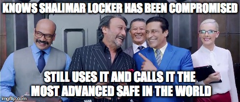 KNOWS SHALIMAR LOCKER HAS BEEN COMPROMISED STILL USES IT AND CALLS IT THE MOST ADVANCED SAFE IN THE WORLD | made w/ Imgflip meme maker