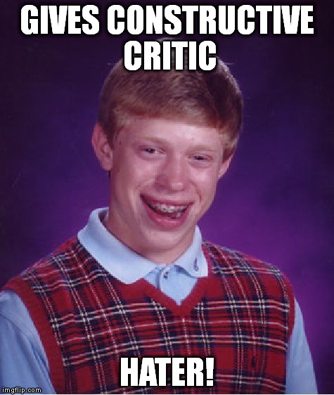 Bad Luck Brian | GIVES CONSTRUCTIVE CRITIC HATER! | image tagged in memes,bad luck brian | made w/ Imgflip meme maker