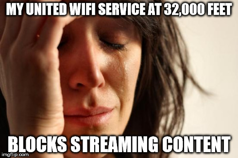 First World Problems | MY UNITED WIFI SERVICE AT 32,000 FEET BLOCKS STREAMING CONTENT | image tagged in memes,first world problems,AdviceAnimals | made w/ Imgflip meme maker
