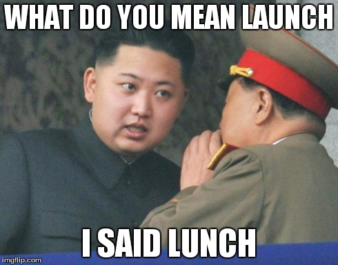 Hungry Kim Jong Un | WHAT DO YOU MEAN LAUNCH I SAID LUNCH | image tagged in hungry kim jong un | made w/ Imgflip meme maker