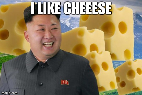 Kim Jong Un | I LIKE CHEEESE | image tagged in kim jong un | made w/ Imgflip meme maker