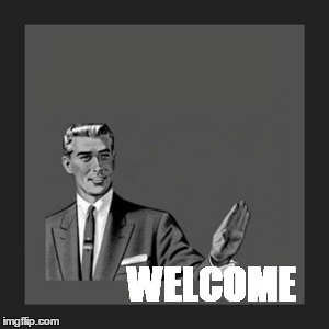 Kill Yourself Guy Meme | WELCOME | image tagged in memes,kill yourself guy | made w/ Imgflip meme maker