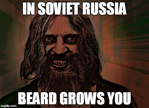 In Soviet Russia... | IN SOVIET RUSSIA BEARD GROWS YOU | image tagged in beard | made w/ Imgflip meme maker