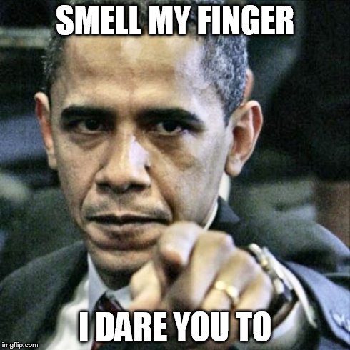 Pissed Off Obama | SMELL MY FINGER I DARE YOU TO | image tagged in memes,pissed off obama | made w/ Imgflip meme maker