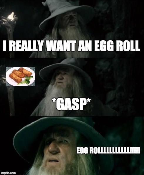 Gandalf wanted an Egg Roll therfore he got one | I REALLY WANT AN EGG ROLL *GASP* EGG ROLLLLLLLLLLL!!!!! | image tagged in memes,confused gandalf,egg roll | made w/ Imgflip meme maker