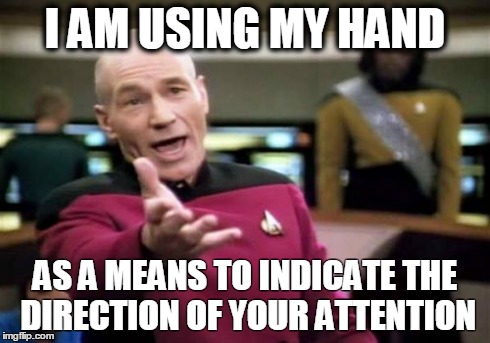 Overstated obvious Memes are obviously overstated | I AM USING MY HAND AS A MEANS TO INDICATE THE DIRECTION OF YOUR ATTENTION | image tagged in memes,picard wtf,captain obvious | made w/ Imgflip meme maker