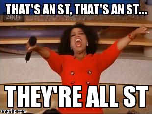 Oprah You Get A Meme | THAT'S AN ST, THAT'S AN ST... THEY'RE ALL ST | image tagged in you get an oprah | made w/ Imgflip meme maker