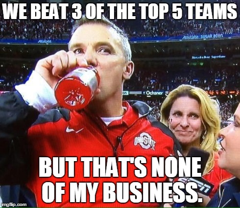 WE BEAT 3 OF THE TOP 5 TEAMS BUT THAT'S NONE OF MY BUSINESS. | image tagged in buckeyes,but thats none of my business | made w/ Imgflip meme maker