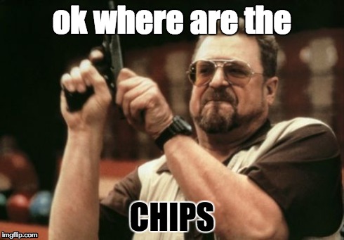 Am I The Only One Around Here | ok where are the CHIPS | image tagged in memes,am i the only one around here | made w/ Imgflip meme maker