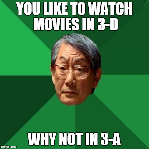 High Expectations Asian Father Meme | YOU LIKE TO WATCH MOVIES IN 3-D WHY NOT IN 3-A | image tagged in memes,high expectations asian father | made w/ Imgflip meme maker