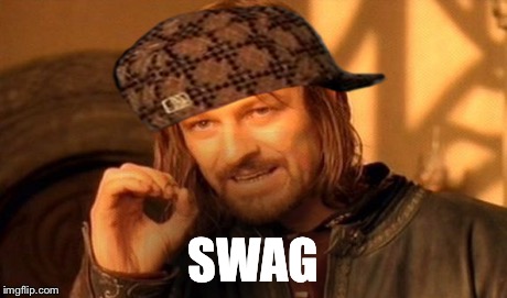 SWAG | image tagged in memes,one does not simply,scumbag | made w/ Imgflip meme maker