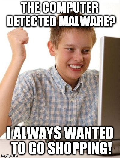 First Day On The Internet Kid | THE COMPUTER DETECTED MALWARE? I ALWAYS WANTED TO GO SHOPPING! | image tagged in memes,first day on the internet kid | made w/ Imgflip meme maker