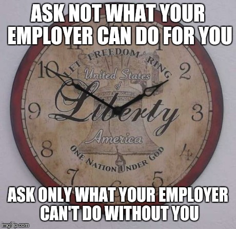 Mercenary Games | ASK NOT WHAT YOUR EMPLOYER CAN DO FOR YOU ASK ONLY WHAT YOUR EMPLOYER CAN'T DO WITHOUT YOU | image tagged in patriotic clock | made w/ Imgflip meme maker