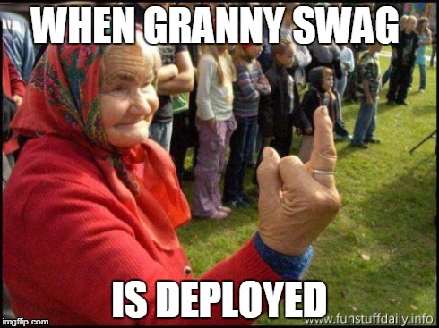 WHEN GRANNY SWAG IS DEPLOYED | image tagged in granny,1950s middle finger | made w/ Imgflip meme maker