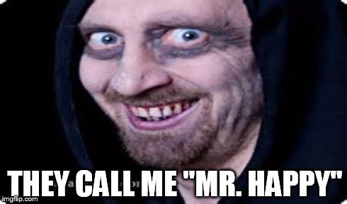 Mr. Happy | THEY CALL ME "MR. HAPPY" | image tagged in happy,weird,man,strange,creepy | made w/ Imgflip meme maker