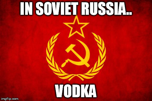 When a Russian is too drunk on vodka to make a meme... | IN SOVIET RUSSIA.. VODKA | image tagged in in soviet russia | made w/ Imgflip meme maker