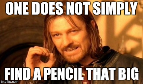 One Does Not Simply Meme | ONE DOES NOT SIMPLY FIND A PENCIL THAT BIG | image tagged in memes,one does not simply | made w/ Imgflip meme maker