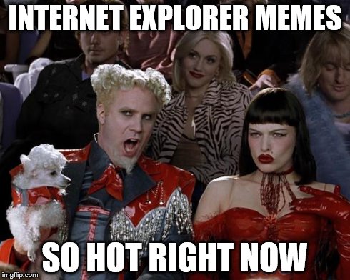 It's Most Likely To Be On The Front Page Soon | INTERNET EXPLORER MEMES SO HOT RIGHT NOW | image tagged in memes,mugatu so hot right now | made w/ Imgflip meme maker