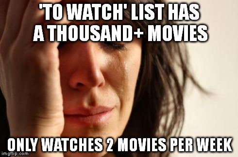 First World Problems | 'TO WATCH' LIST HAS A THOUSAND+ MOVIES ONLY WATCHES 2 MOVIES PER WEEK | image tagged in memes,first world problems,movies | made w/ Imgflip meme maker