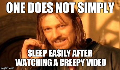 One Does Not Simply | ONE DOES NOT SIMPLY SLEEP EASILY AFTER WATCHING A CREEPY VIDEO | image tagged in memes,one does not simply | made w/ Imgflip meme maker