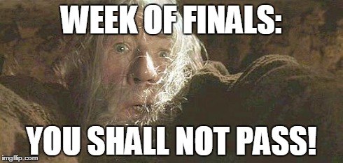 Gandalf Fly You Fools | WEEK OF FINALS: YOU SHALL NOT PASS! | image tagged in gandalf fly you fools | made w/ Imgflip meme maker