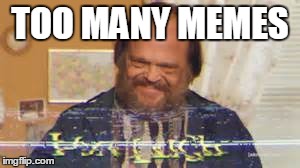 Too Many Memes | TOO MANY MEMES | image tagged in funny memes,television,too many cooks | made w/ Imgflip meme maker