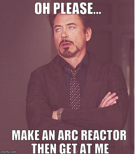 Face You Make Robert Downey Jr Meme | OH PLEASE... MAKE AN ARC REACTOR THEN GET AT ME | image tagged in memes,face you make robert downey jr | made w/ Imgflip meme maker