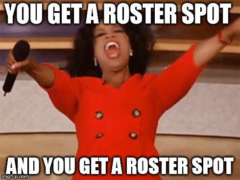 oprah | YOU GET A ROSTER SPOT AND YOU GET A ROSTER SPOT | image tagged in oprah | made w/ Imgflip meme maker