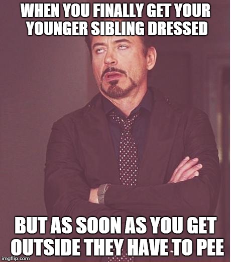 Face You Make Robert Downey Jr | WHEN YOU FINALLY GET YOUR YOUNGER SIBLING DRESSED BUT AS SOON AS YOU GET OUTSIDE THEY HAVE TO PEE | image tagged in memes,face you make robert downey jr | made w/ Imgflip meme maker